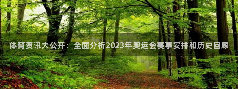 体育资讯大公开：全面分析2023年奥运会赛事安排和历史回顾